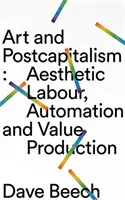 Art et postcapitalisme : Travail esthétique, automatisation et production de valeur - Art and Postcapitalism: Aesthetic Labour, Automation and Value Production