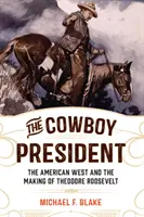 Le cow-boy président : L'Ouest américain et la naissance de Theodore Roosevelt - The Cowboy President: The American West and the Making of Theodore Roosevelt