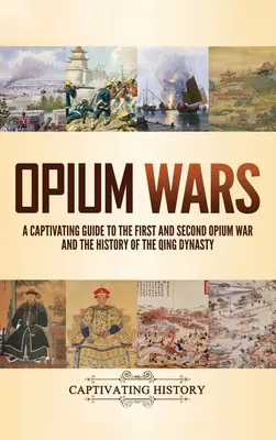 Les guerres de l'opium : un guide captivant sur la première et la deuxième guerre de l'opium et l'histoire de la dynastie Qing - Opium Wars: A Captivating Guide to the First and Second Opium War and the History of the Qing Dynasty