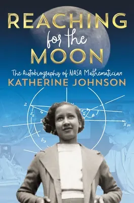 Atteindre la Lune : L'autobiographie de Katherine Johnson, mathématicienne à la NASA - Reaching for the Moon: The Autobiography of NASA Mathematician Katherine Johnson