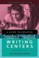 Guide pour la création de centres d'écriture pour les élèves de la 6e à la 12e année, édition révisée - A Guide to Creating Student-Staffed Writing Centers, Grades 6-12, Revised Edition