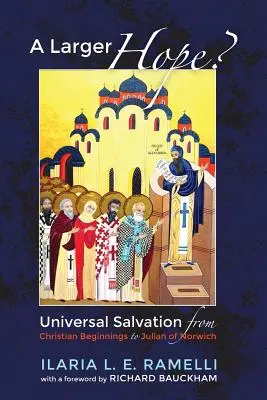 Une plus grande espérance, volume 1 : Le salut universel des débuts du christianisme à Julien de Norwich - A Larger Hope?, Volume 1: Universal Salvation from Christian Beginnings to Julian of Norwich