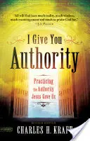 Je te donne l'autorité : Pratiquer l'autorité que Jésus nous a donnée - I Give You Authority: Practicing the Authority Jesus Gave Us