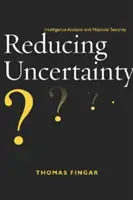 Réduire l'incertitude : analyse du renseignement et sécurité nationale - Reducing Uncertainty: Intelligence Analysis and National Security