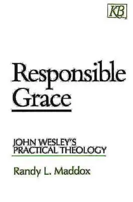La grâce responsable : La théologie pratique de John Wesley - Responsible Grace: John Wesley's Practical Theology