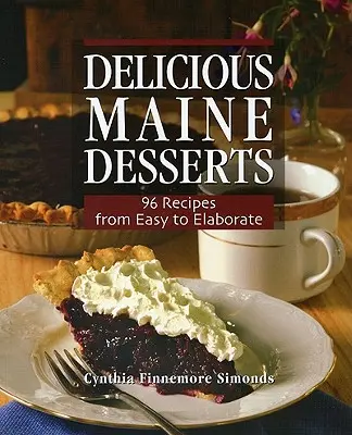 Délicieux desserts du Maine : 108 recettes, de la plus simple à la plus élaborée - Delicious Maine Desserts: 108 Recipes, from Easy to Elaborate