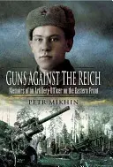 Les armes contre le Reich : Mémoires d'un officier d'artillerie sur le front de l'Est - Guns Against the Reich: Memoirs of an Artillery Officer on the Eastern Front