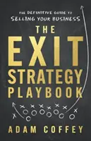 Le livre de stratégie de sortie : Le guide définitif de la vente de votre entreprise - The Exit-Strategy Playbook: The Definitive Guide to Selling Your Business