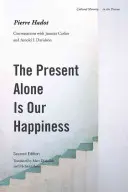 Le présent seul est notre bonheur, deuxième édition : Conversations avec Jeannie Carlier et Arnold I. Davidson - The Present Alone Is Our Happiness, Second Edition: Conversations with Jeannie Carlier and Arnold I. Davidson