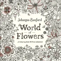 Le monde des fleurs - Un livre de coloriage et une aventure florale - World of Flowers - A Colouring Book and Floral Adventure