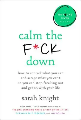 Calmez-vous : comment contrôler ce que vous pouvez et accepter ce que vous ne pouvez pas afin d'arrêter de paniquer et de reprendre votre vie en main. - Calm the F*ck Down: How to Control What You Can and Accept What You Can't So You Can Stop Freaking Out and Get on with Your Life