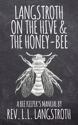 Langstroth sur la ruche et l'abeille, Manuel de l'apiculteur : L'édition originale de 1853 - Langstroth on the Hive and the Honey-Bee, A Bee Keeper's Manual: The Original 1853 Edition