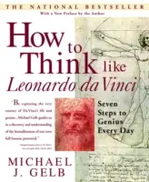 Comment penser comme Léonard de Vinci : Sept étapes pour devenir un génie au quotidien - How to Think Like Leonardo Da Vinci: Seven Steps to Genius Every Day