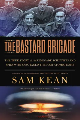 La Brigade des bâtards : L'histoire vraie des scientifiques et espions renégats qui ont saboté la bombe atomique nazie - The Bastard Brigade: The True Story of the Renegade Scientists and Spies Who Sabotaged the Nazi Atomic Bomb