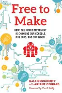 Free to Make : How the Maker Movement Is Changing Our Schools, Our Jobs, and Our Minds (Libre de fabriquer : comment le mouvement Maker change nos écoles, nos emplois et nos esprits) - Free to Make: How the Maker Movement Is Changing Our Schools, Our Jobs, and Our Minds