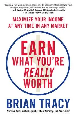 Gagnez ce que vous valez vraiment : Maximisez vos revenus à tout moment et sur n'importe quel marché - Earn What You're Really Worth: Maximize Your Income at Any Time in Any Market