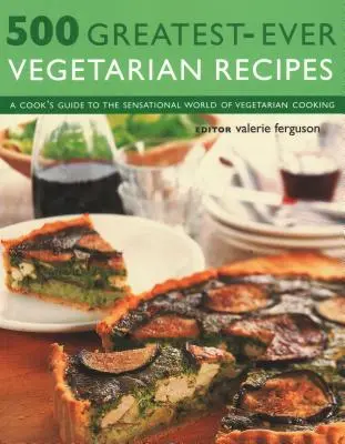 500 Greatest-Ever Vegetarian Recipes (500 meilleures recettes végétariennes de tous les temps) : Un guide pour les cuisiniers dans le monde sensationnel de la cuisine végétarienne - 500 Greatest-Ever Vegetarian Recipes: A Cook's Guide to the Sensational World of Vegetarian Cooking