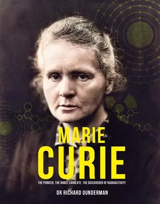 Marie Curie : La pionnière, la lauréate du prix Nobel, la découvreuse de la radioactivité - Marie Curie: The Pioneer, the Nobel Laureate, the Discoverer of Radioactivity