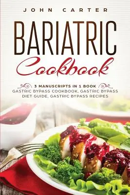 Bariatric Cookbook : 3 manuscrits en 1 livre - Livre de cuisine pour le bypass gastrique, guide de régime pour le bypass gastrique, recettes pour le bypass gastrique - Bariatric Cookbook: 3 Manuscripts in 1 Book - Gastric Bypass Cookbook, Gastric Bypass Diet Guide, Gastric Bypass Recipes