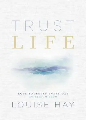 Faites confiance à la vie : Aimez-vous chaque jour avec la sagesse de Louise Hay - Trust Life: Love Yourself Every Day with Wisdom from Louise Hay