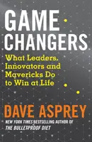 Changeurs de jeu - Ce que font les leaders, les innovateurs et les francs-tireurs pour gagner dans la vie - Game Changers - What Leaders, Innovators and Mavericks Do to Win at Life