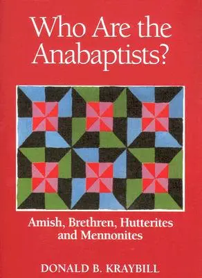 Qui sont les anabaptistes ? Les Amish, les Frères, les Huttérites et les Mennonites - Who Are the Anabaptists?: Amish, Brethren, Hutterites, and Mennonites