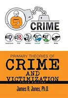 Théories primaires de la criminalité et de la victimisation : Troisième édition - Primary Theories of Crime and Victimization: Third Edition
