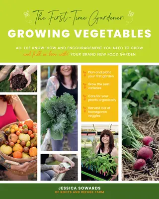 Le jardinier débutant : La culture des légumes : Tout le savoir-faire et les encouragements dont vous avez besoin pour cultiver - et tomber amoureux de ! - Votre tout nouveau jardin potager - The First-Time Gardener: Growing Vegetables: All the Know-How and Encouragement You Need to Grow - And Fall in Love With! - Your Brand New Food Garden