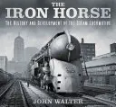 Le cheval de fer : l'histoire et le développement de la locomotive à vapeur - The Iron Horse: The History and Development of the Steam Locomotive