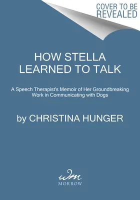 Comment Stella a appris à parler : L'histoire révolutionnaire du premier chien parlant au monde - How Stella Learned to Talk: The Groundbreaking Story of the World's First Talking Dog