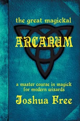 Le grand arcane magique : Un cours magistral de magie pour les sorciers modernes - The Great Magickal Arcanum: A Master Course in Magick for Modern Wizards