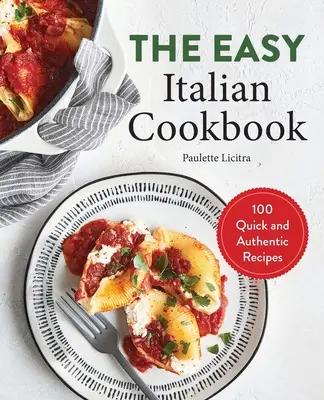 Le livre de cuisine italienne facile : 100 recettes rapides et authentiques - The Easy Italian Cookbook: 100 Quick and Authentic Recipes