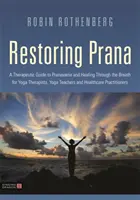 Restaurer le prana : Un guide thérapeutique du pranayama et de la guérison par la respiration pour les thérapeutes et les professeurs de yoga, ainsi que pour les professionnels de la santé. - Restoring Prana: A Therapeutic Guide to Pranayama and Healing Through the Breath for Yoga Therapists, Yoga Teachers, and Healthcare Pra