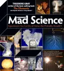 Theo Gray's Mad Science : Des expériences que vous pouvez faire à la maison, mais que vous ne devriez probablement pas faire - Theo Gray's Mad Science: Experiments You Can Do at Home, But Probably Shouldn't