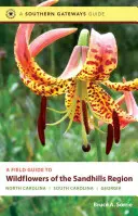 Guide de terrain pour les fleurs sauvages de la région des Sandhills : Caroline du Nord, Caroline du Sud et Géorgie - A Field Guide to Wildflowers of the Sandhills Region: North Carolina, South Carolina, and Georgia