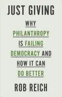 Just Giving : Pourquoi la philanthropie est un échec pour la démocratie et comment elle peut faire mieux - Just Giving: Why Philanthropy Is Failing Democracy and How It Can Do Better