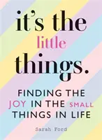 Ce sont les petites choses : Trouver la joie dans les petites choses de la vie - It's the Little Things: Finding the Joy in the Small Things in Life