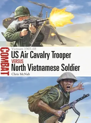 Soldat de la cavalerie aérienne américaine contre soldat nord-vietnamien : Vietnam 1965-68 - Us Air Cavalry Trooper Vs North Vietnamese Soldier: Vietnam 1965-68