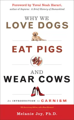 Pourquoi nous aimons les chiens, mangeons des cochons et portons des vaches : Une introduction au carnisme, édition du 10e anniversaire - Why We Love Dogs, Eat Pigs, and Wear Cows: An Introduction to Carnism, 10th Anniversary Edition