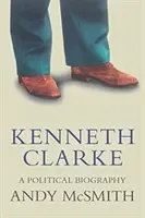 Kenneth Clarke : Une biographie politique - Kenneth Clarke: A Political Biography