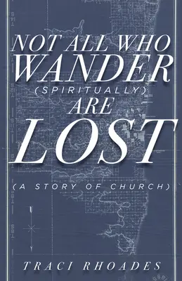 Tous ceux qui errent (spirituellement) ne sont pas perdus : Une histoire d'église - Not All Who Wander (Spiritually) Are Lost: A Story of Church