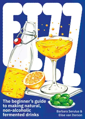 Fizz : Un guide pour débutants sur la fabrication de boissons fermentées naturelles et non alcoolisées - Fizz: A Beginners Guide to Making Natural, Non-Alcoholic Fermented Drinks