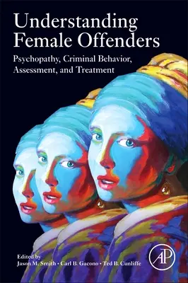 Comprendre les femmes délinquantes : Psychopathie, comportement criminel, évaluation et traitement - Understanding Female Offenders: Psychopathy, Criminal Behavior, Assessment, and Treatment
