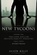 Les nouveaux tycoons : À l'intérieur de l'industrie du capital-investissement qui pèse des milliards de dollars et qui possède tout - The New Tycoons: Inside the Trillion Dollar Private Equity Industry That Owns Everything