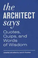 L'architecte dit : Citations, boutades et paroles de sagesse - The Architect Says: Quotes, Quips, and Words of Wisdom