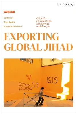 L'exportation du djihad mondial : Volume 1 : Perspectives critiques de l'Afrique et de l'Europe - Exporting Global Jihad: Volume One: Critical Perspectives from Africa and Europe