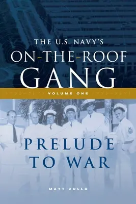 Le groupe de la marine américaine sur le toit : Volume I - Prélude à la guerre - The US Navy's On-the-Roof Gang: Volume I - Prelude to War