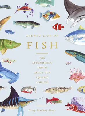 La vie secrète des poissons : l'étonnante vérité sur nos cousins aquatiques - The Secret Life of Fish: The Astonishing Truth about Our Aquatic Cousins