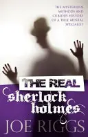 Le vrai Sherlock Holmes : les méthodes mystérieuses et l'histoire curieuse d'un véritable spécialiste de l'esprit - The Real Sherlock Holmes: The Mysterious Methods and Curious History of a True Mental Specialist