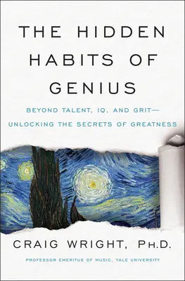 Les habitudes cachées des génies : au-delà du talent, du QI et de l'ardeur au travail, les secrets de la grandeur - The Hidden Habits of Genius: Beyond Talent, IQ, and Grit--Unlocking the Secrets of Greatness